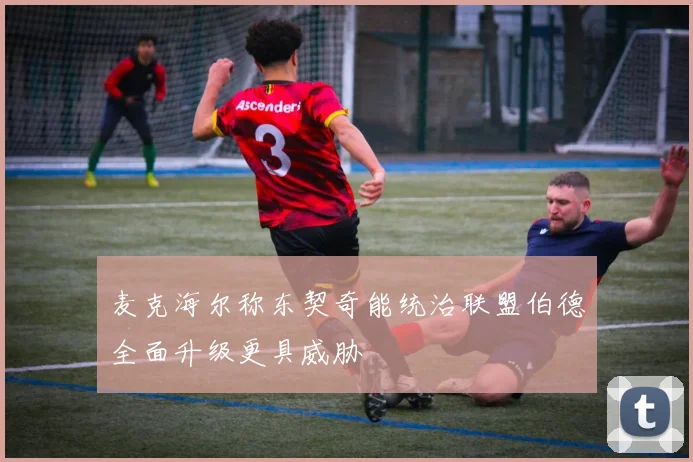 麦克海尔称东契奇能统治联盟伯德全面升级更具威胁